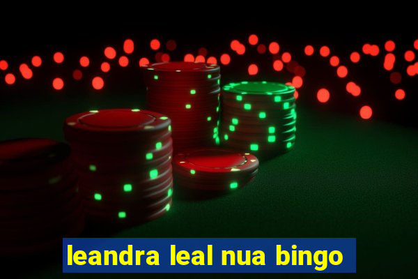 leandra leal nua bingo